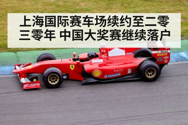 上海国际赛车场续约至二零三零年 中国大奖赛继续落户