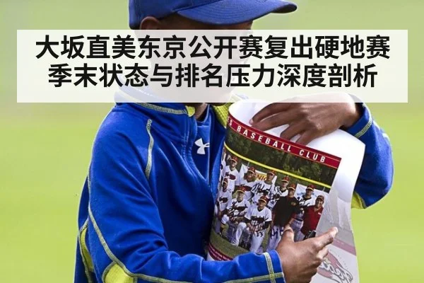 大坂直美东京公开赛复出硬地赛季末状态与排名压力深度剖析