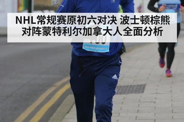 NHL常规赛原初六对决 波士顿棕熊对阵蒙特利尔加拿大人全面分析
